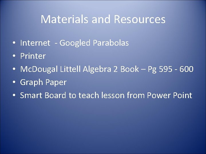 Materials and Resources • • • Internet - Googled Parabolas Printer Mc. Dougal Littell