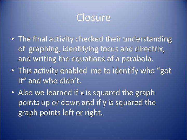 Closure • The final activity checked their understanding of graphing, identifying focus and directrix,