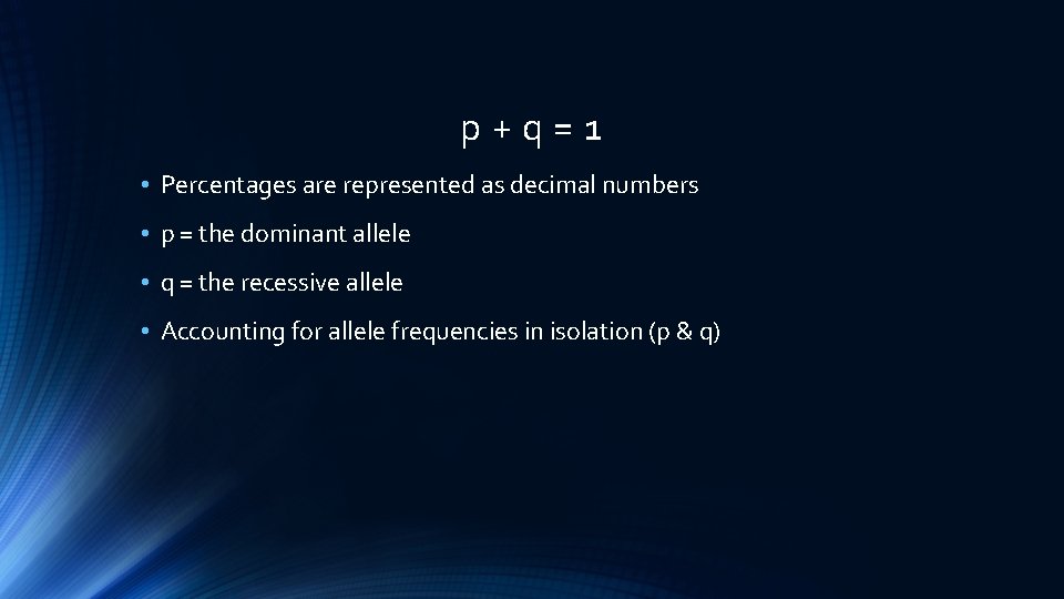 p+q=1 • Percentages are represented as decimal numbers • p = the dominant allele