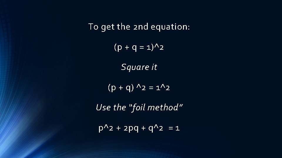 To get the 2 nd equation: (p + q = 1)^2 Square it (p