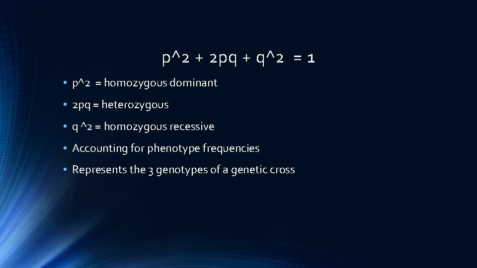 p^2 + 2 pq + q^2 = 1 • p^2 = homozygous dominant •