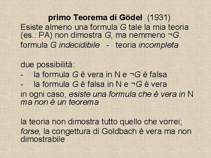 primo Teorema di Gödel (1931) Esiste almeno una formula G tale la mia teoria primo Teorema di Gödel (1931) Esiste almeno una formula G tale la mia teoria