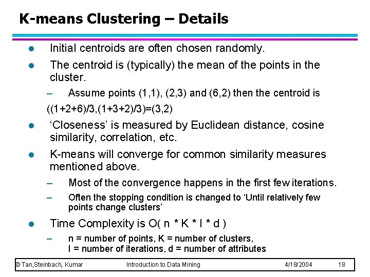 K-means Clustering – Details l Initial centroids are often chosen randomly. l The centroid