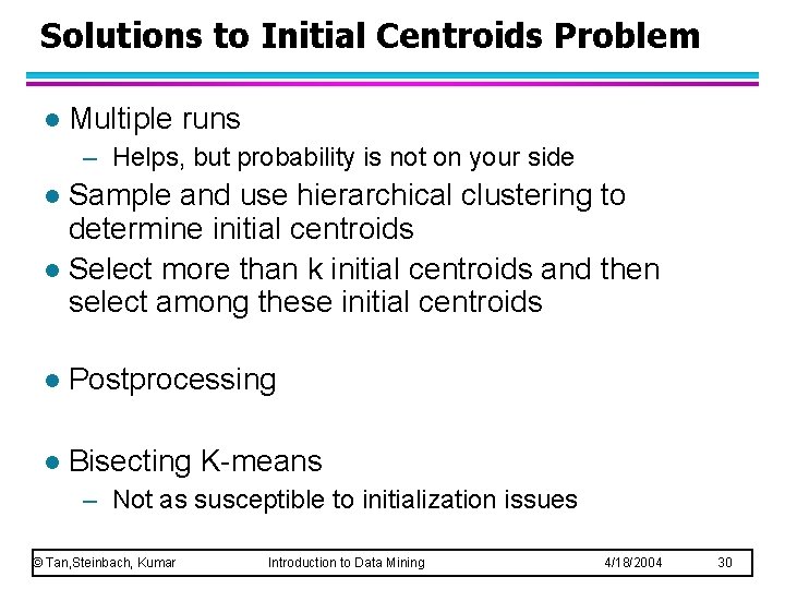 Solutions to Initial Centroids Problem l Multiple runs – Helps, but probability is not