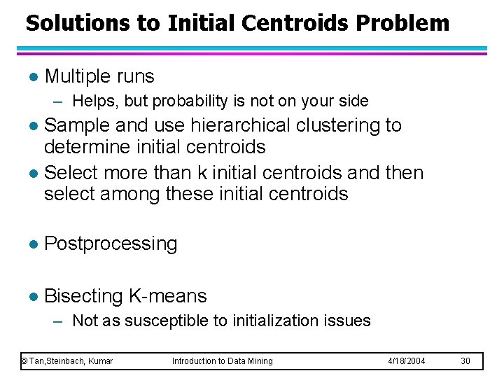 Solutions to Initial Centroids Problem l Multiple runs – Helps, but probability is not