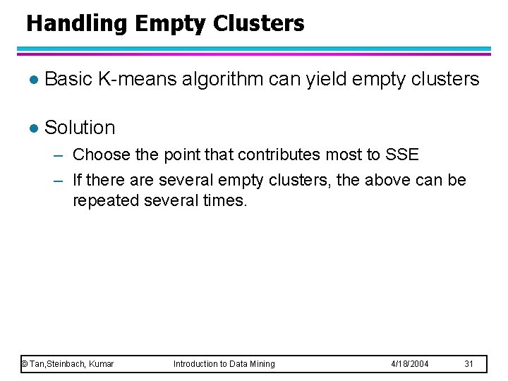 Handling Empty Clusters l Basic K-means algorithm can yield empty clusters l Solution –