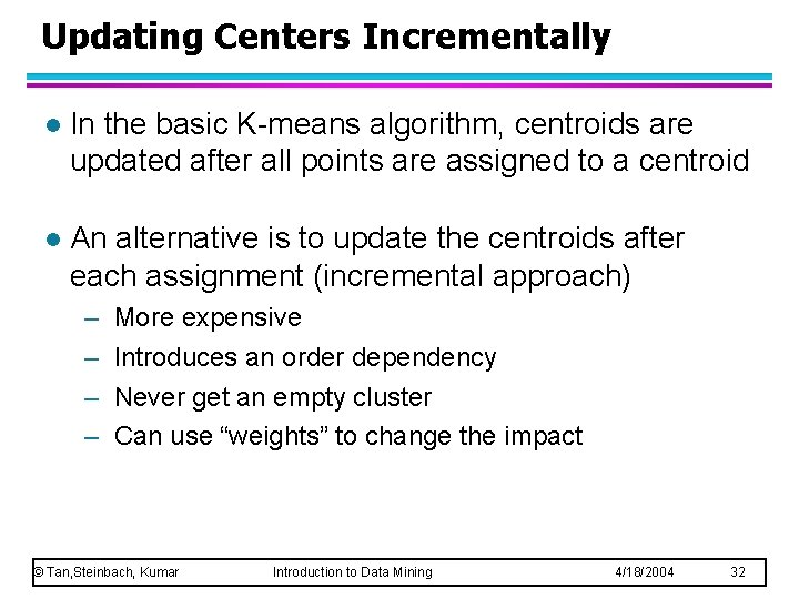 Updating Centers Incrementally l In the basic K-means algorithm, centroids are updated after all