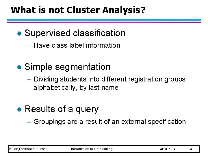 What is not Cluster Analysis? l Supervised classification – Have class label information l