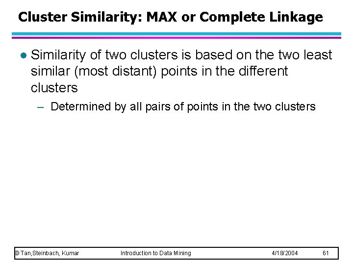 Cluster Similarity: MAX or Complete Linkage l Similarity of two clusters is based on