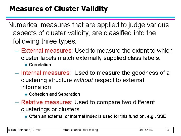 Measures of Cluster Validity Numerical measures that are applied to judge various aspects of