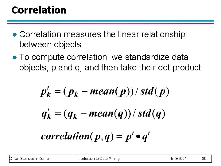 Correlation measures the linear relationship between objects l To compute correlation, we standardize data