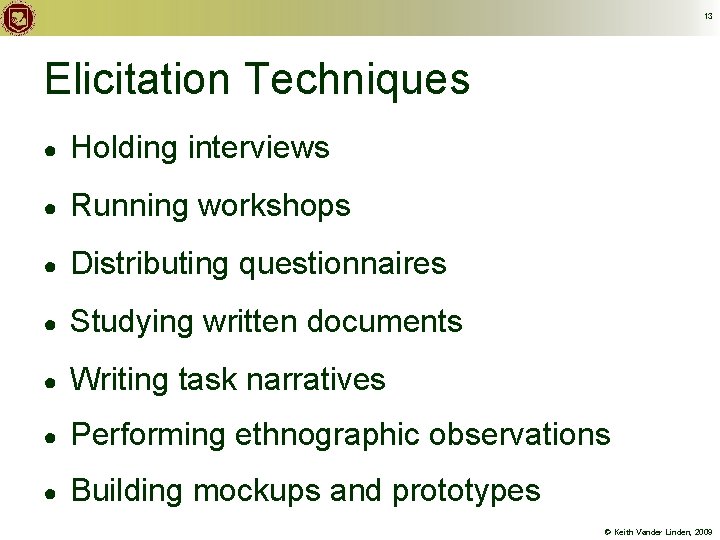 13 Elicitation Techniques ● Holding interviews ● Running workshops ● Distributing questionnaires ● Studying