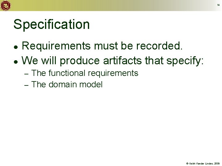 14 Specification Requirements must be recorded. ● We will produce artifacts that specify: ●
