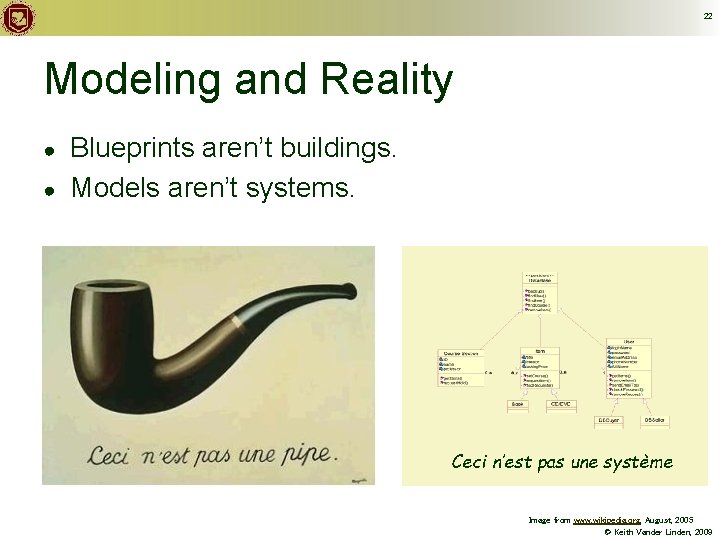 22 Modeling and Reality ● ● Blueprints aren’t buildings. Models aren’t systems. Ceci n’est