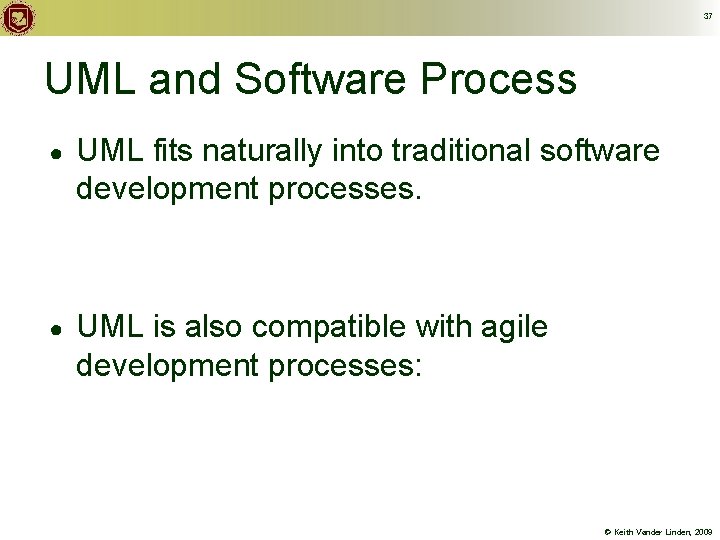 37 UML and Software Process ● UML fits naturally into traditional software development processes.