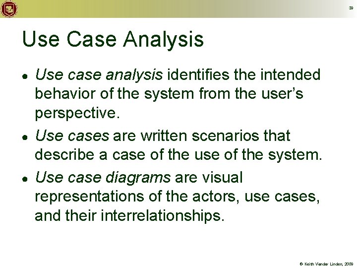 39 Use Case Analysis ● ● ● Use case analysis identifies the intended behavior