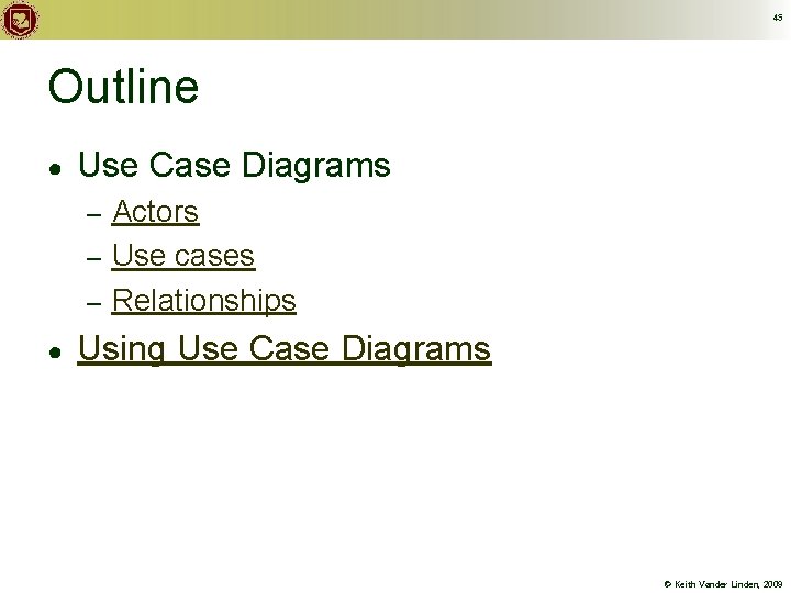 45 Outline ● Use Case Diagrams Actors – Use cases – Relationships – ●