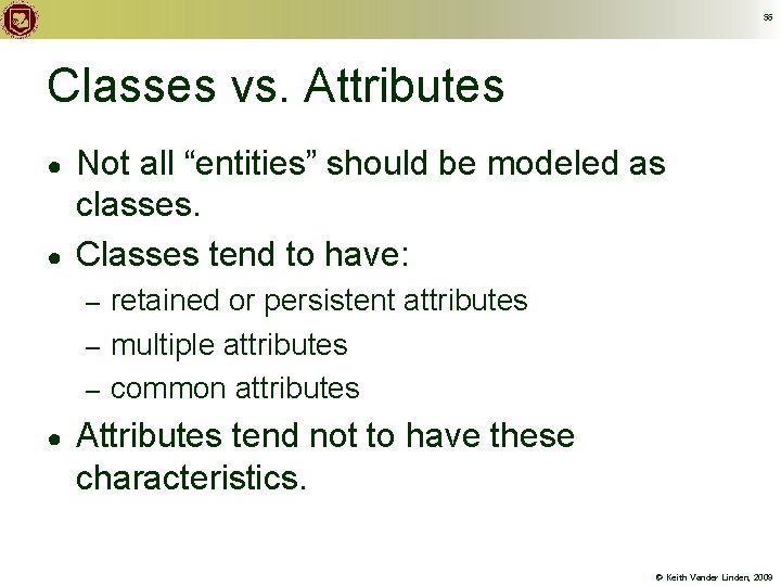 56 Classes vs. Attributes ● ● Not all “entities” should be modeled as classes.