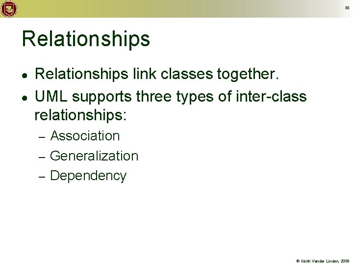 58 Relationships ● ● Relationships link classes together. UML supports three types of inter-class