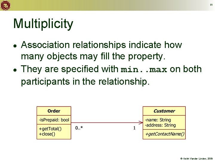 61 Multiplicity ● ● Association relationships indicate how many objects may fill the property.