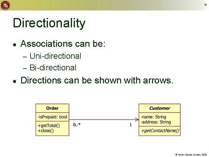62 Directionality ● Associations can be: Uni-directional – Bi-directional – ● Directions can be