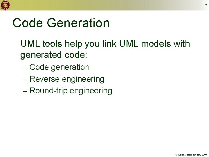 66 Code Generation UML tools help you link UML models with generated code: Code