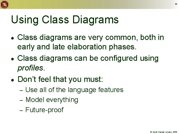 69 Using Class Diagrams ● ● ● Class diagrams are very common, both in
