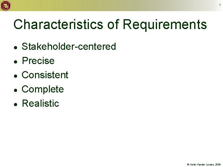 7 Characteristics of Requirements ● ● ● Stakeholder-centered Precise Consistent Complete Realistic © Keith