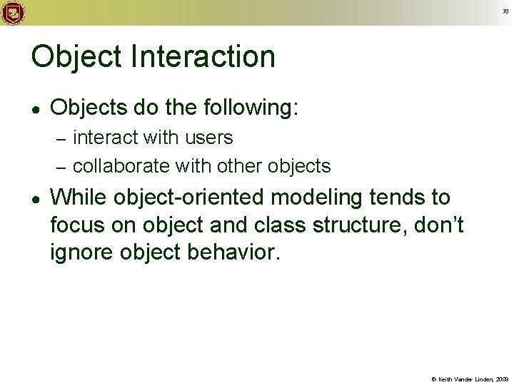 70 Object Interaction ● Objects do the following: interact with users – collaborate with