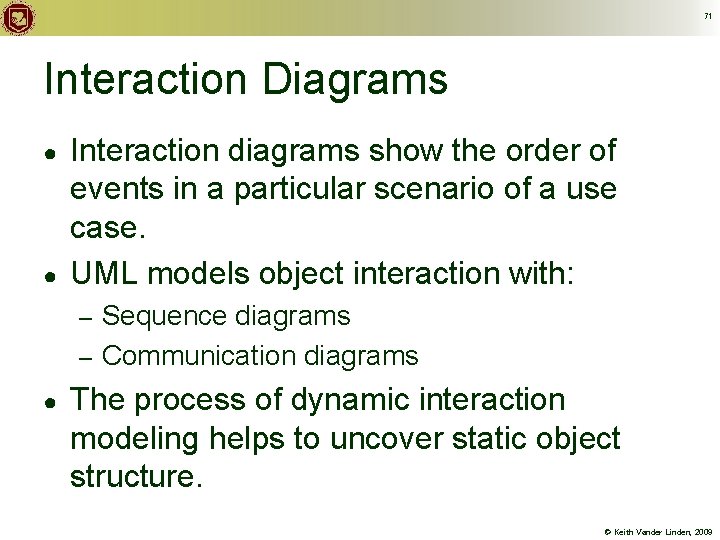 71 Interaction Diagrams ● ● Interaction diagrams show the order of events in a