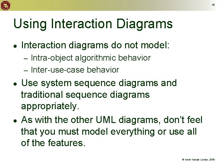 80 Using Interaction Diagrams ● Interaction diagrams do not model: Intra-object algorithmic behavior –