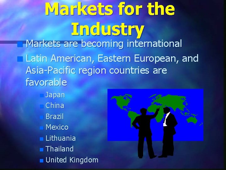 Markets for the Industry Markets are becoming international n Latin American, Eastern European, and