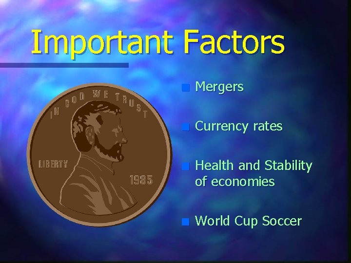 Important Factors n Mergers n Currency rates n n Health and Stability of economies