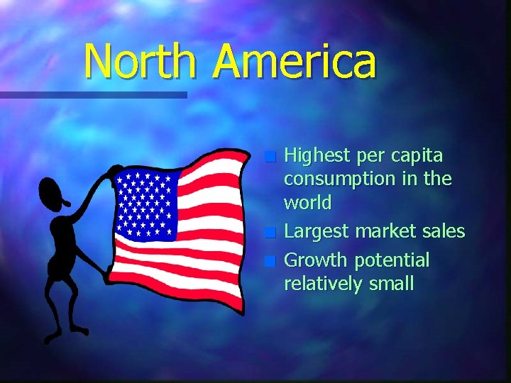 North America n n n Highest per capita consumption in the world Largest market