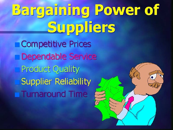 Bargaining Power of Suppliers n Competitive Prices n Dependable Service n Product Quality n