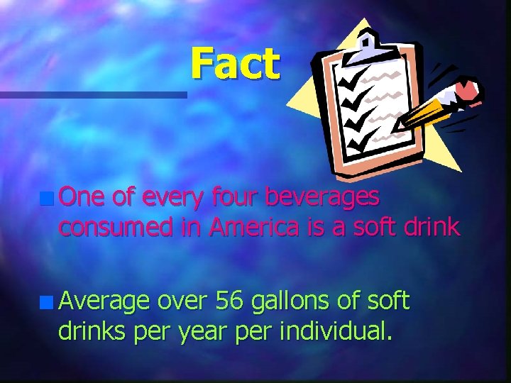 Fact n One of every four beverages consumed in America is a soft drink