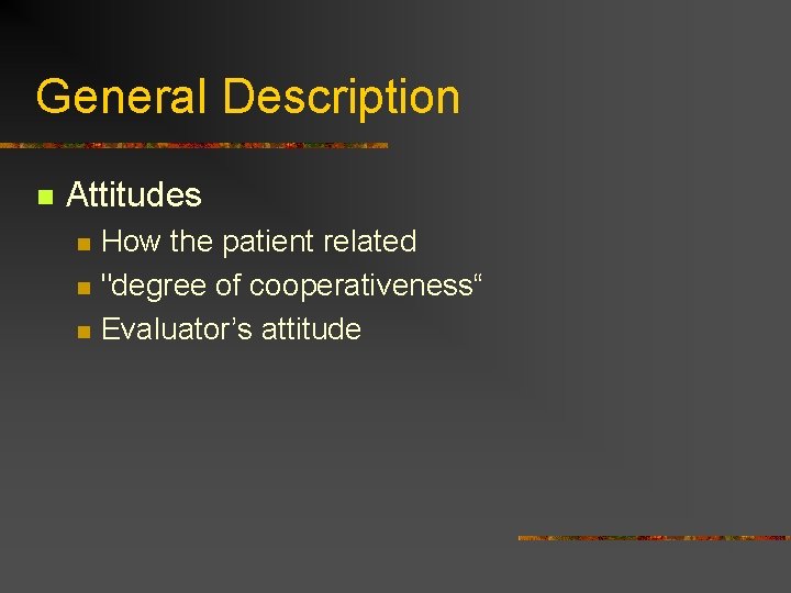 General Description n Attitudes n n n How the patient related "degree of cooperativeness“