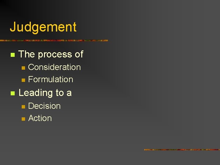 Judgement n The process of n n n Consideration Formulation Leading to a n