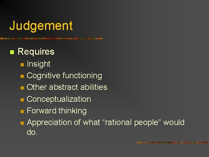 Judgement n Requires n n n Insight Cognitive functioning Other abstract abilities Conceptualization Forward