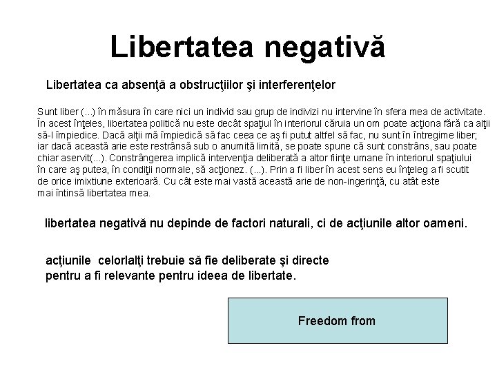 Libertatea negativă Libertatea ca absenţă a obstrucţiilor şi interferenţelor Sunt liber (. . .