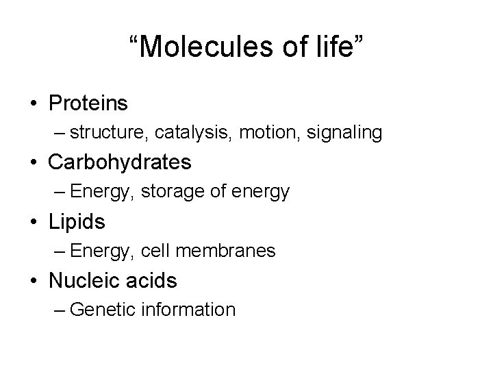 “Molecules of life” • Proteins – structure, catalysis, motion, signaling • Carbohydrates – Energy,