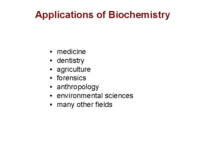 Applications of Biochemistry • • medicine dentistry agriculture forensics anthropology environmental sciences many other