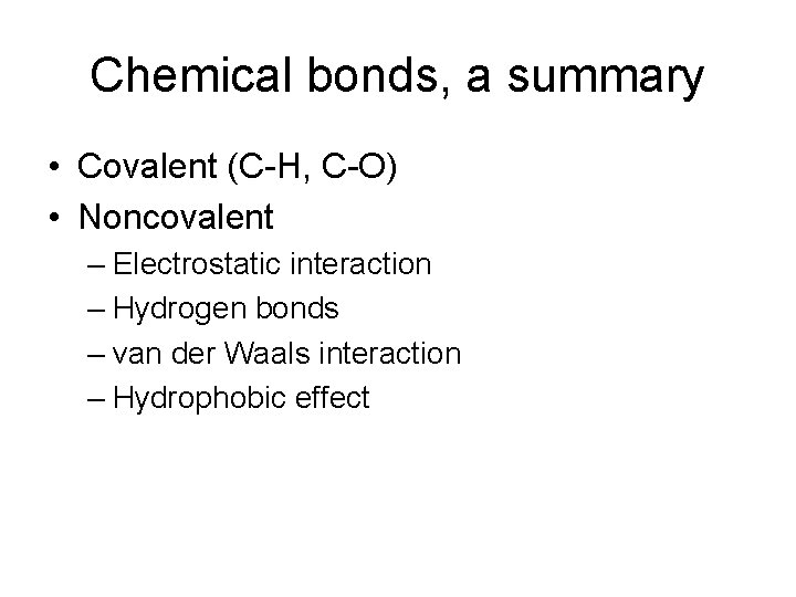 Chemical bonds, a summary • Covalent (C-H, C-O) • Noncovalent – Electrostatic interaction –