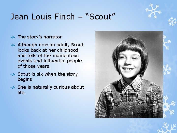 Jean Louis Finch – “Scout” The story’s narrator Although now an adult, Scout looks