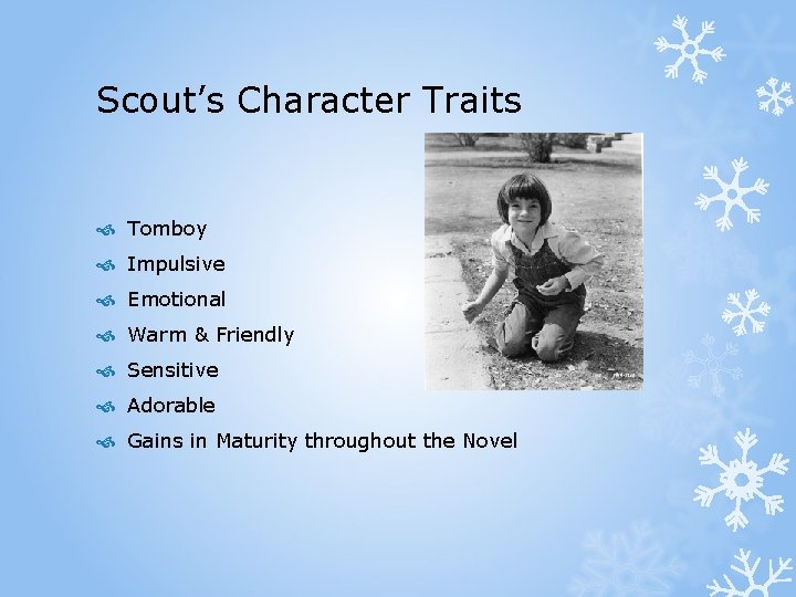 Scout’s Character Traits Tomboy Impulsive Emotional Warm & Friendly Sensitive Adorable Gains in Maturity