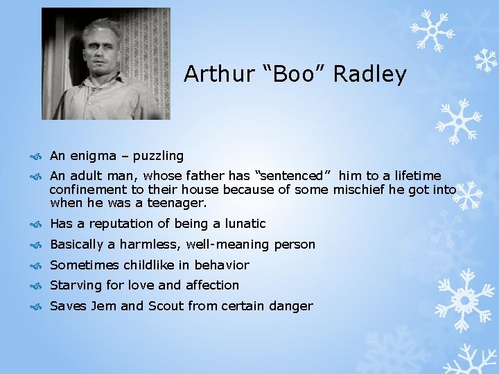 Arthur “Boo” Radley An enigma – puzzling An adult man, whose father has “sentenced”