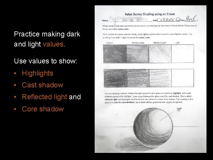 Practice making dark and light values. Use values to show: • Highlights • Cast