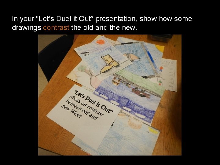 In your “Let’s Duel it Out” presentation, show some drawings contrast the old and