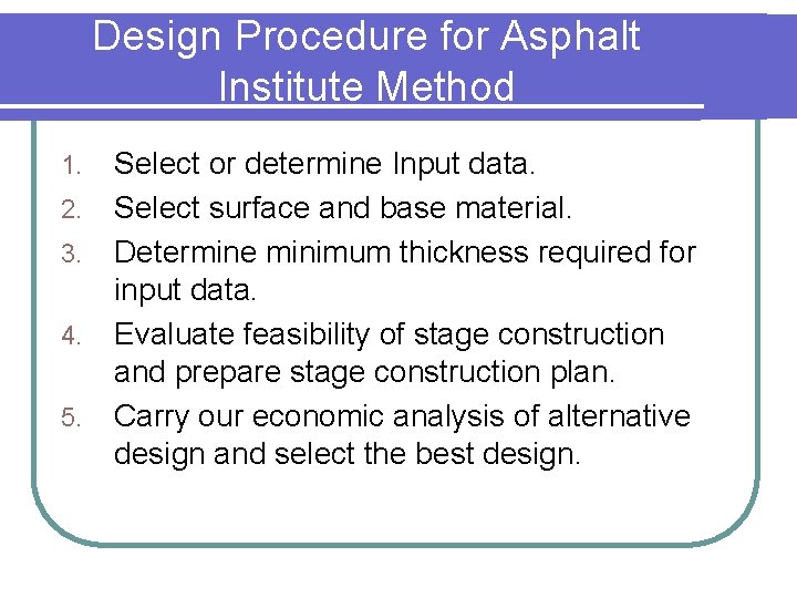 Design Procedure for Asphalt Institute Method 1. 2. 3. 4. 5. Select or determine