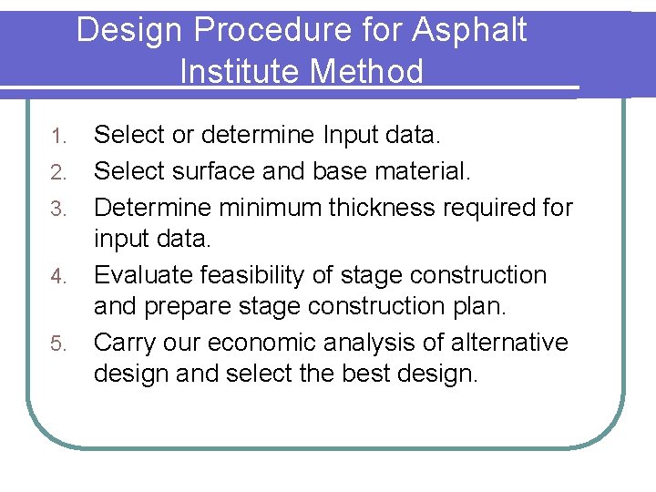 Design Procedure for Asphalt Institute Method 1. 2. 3. 4. 5. Select or determine Design Procedure for Asphalt Institute Method 1. 2. 3. 4. 5. Select or determine